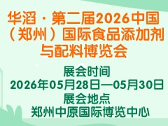 华滔·第二届2026中国（郑州）国际食品添加剂与配料博览会