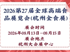 2026第27届全球高端食品展览会（杭州全食展）